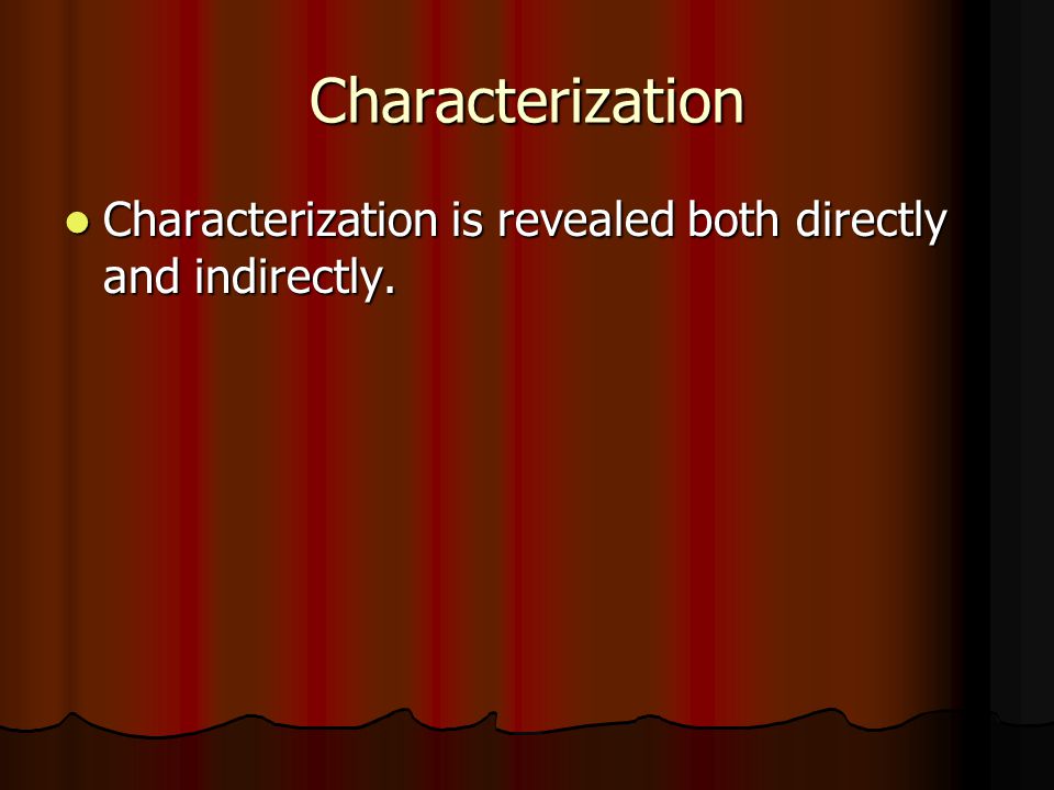 Characterization Characterization is revealed both directly and indirectly.