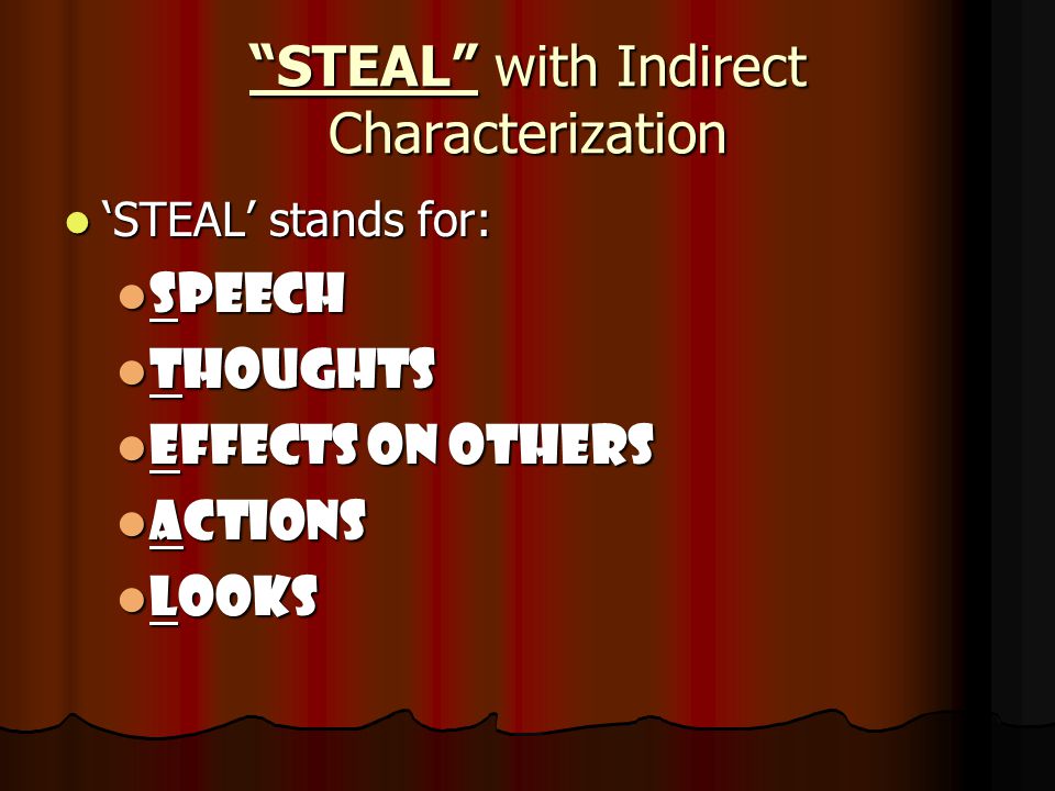 STEAL with Indirect Characterization ‘STEAL’ stands for: ‘STEAL’ stands for: Speech Speech Thoughts Thoughts Effects on Others Effects on Others Actions Actions Looks Looks