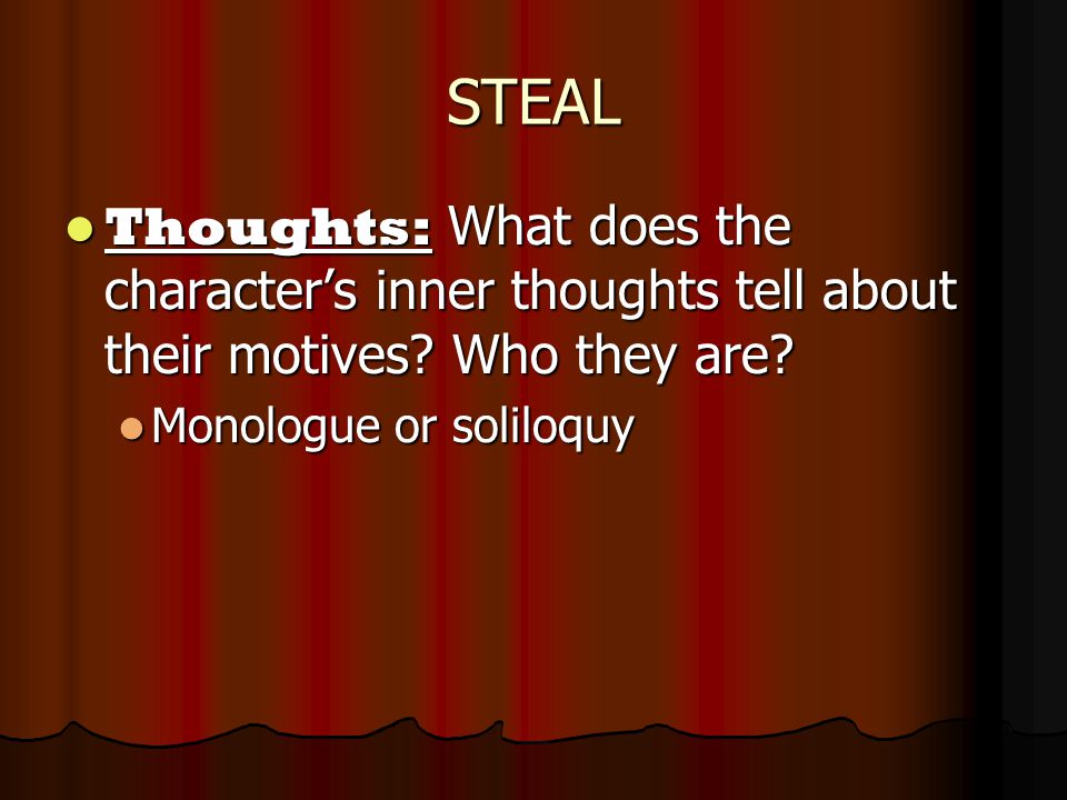 STEAL Thoughts: What does the character’s inner thoughts tell about their motives.