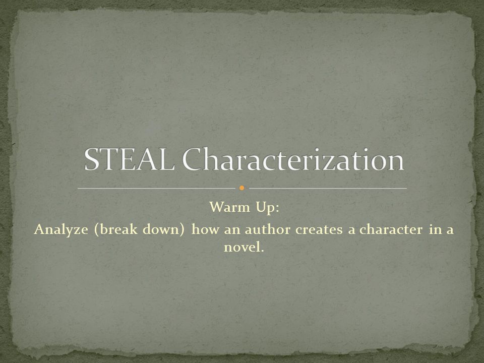 Warm Up: Analyze (break down) how an author creates a character in a novel.