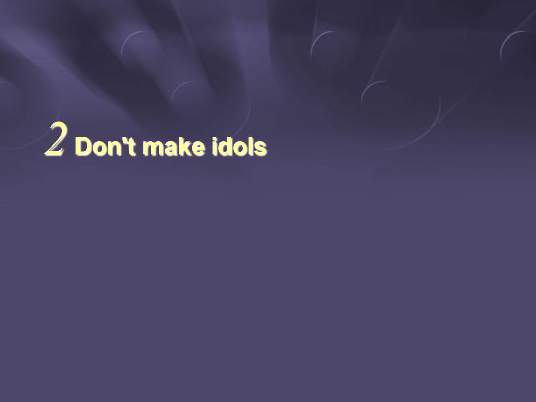 2 Don t make idols