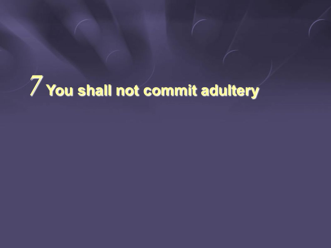 7 You shall not commit adultery