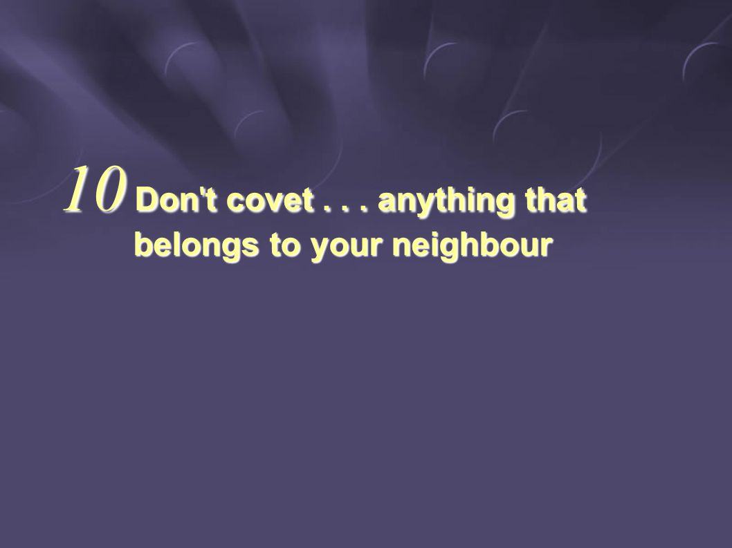 10 Don t covet... anything that belongs to your neighbour belongs to your neighbour