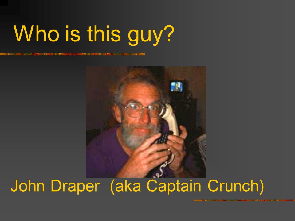 Hacking M***********s!!. Who is this guy? John Draper (aka Captain Crunch)  - ppt download