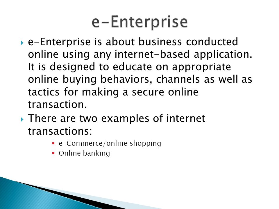  e-Enterprise is about business conducted online using any internet-based application.