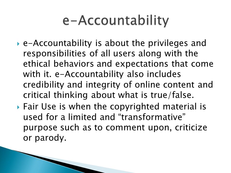 e-Accountability is about the privileges and responsibilities of all users along with the ethical behaviors and expectations that come with it.