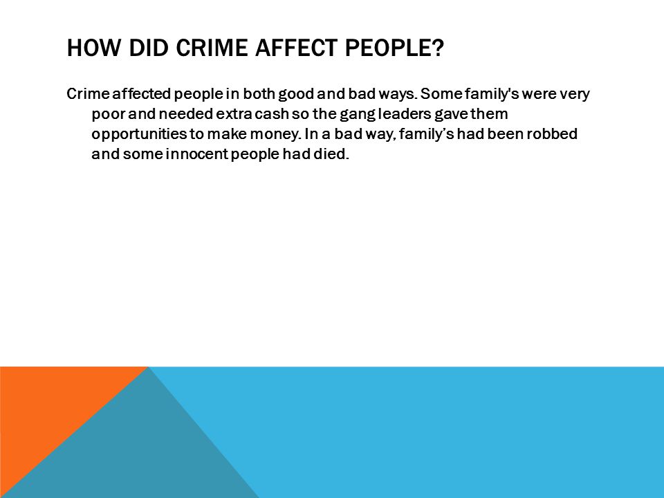 HOW DID CRIME AFFECT PEOPLE. Crime affected people in both good and bad ways.