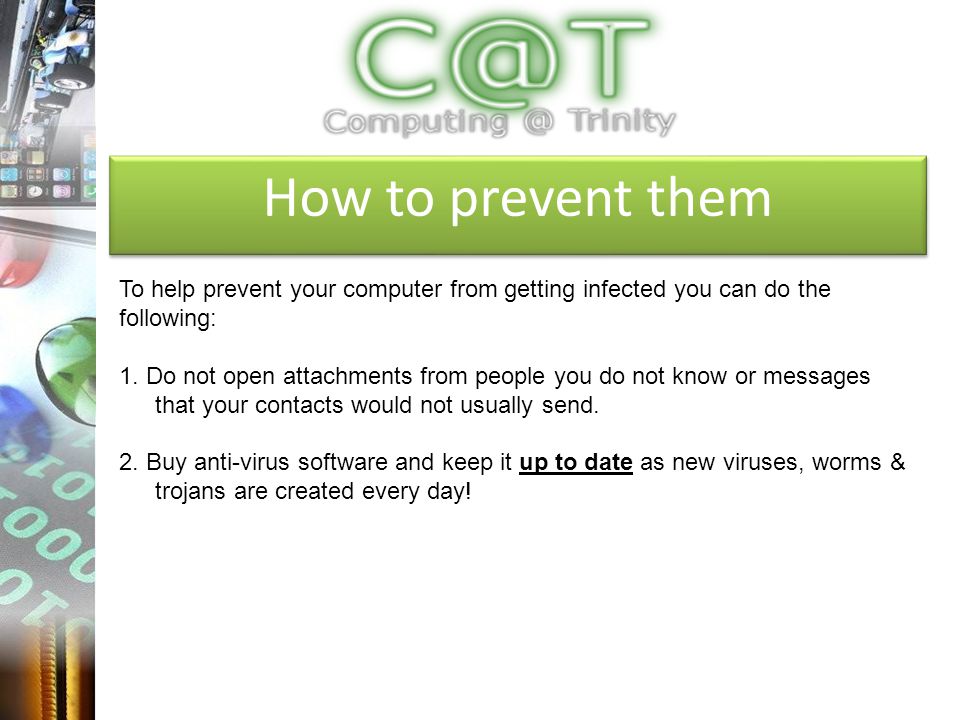 How to prevent them To help prevent your computer from getting infected you can do the following: 1.