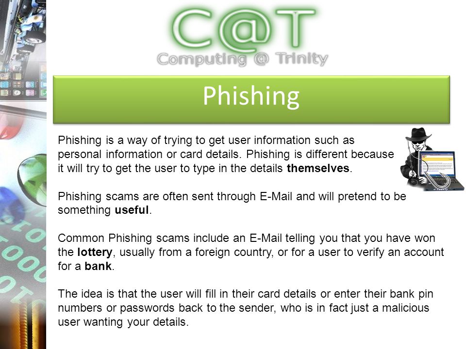 Phishing Phishing is a way of trying to get user information such as personal information or card details.