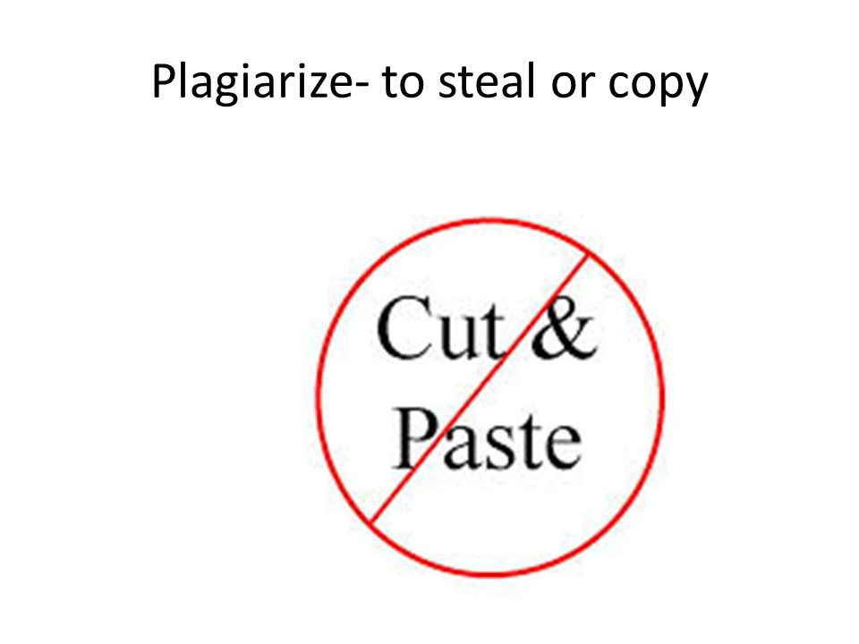 Plagiarize- to steal or copy