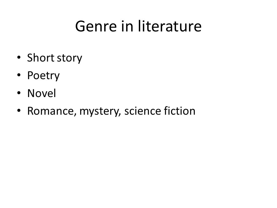 Genre in literature Short story Poetry Novel Romance, mystery, science fiction