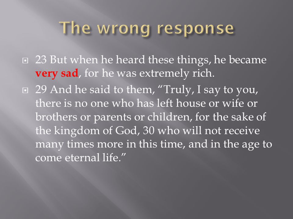  23 But when he heard these things, he became very sad, for he was extremely rich.