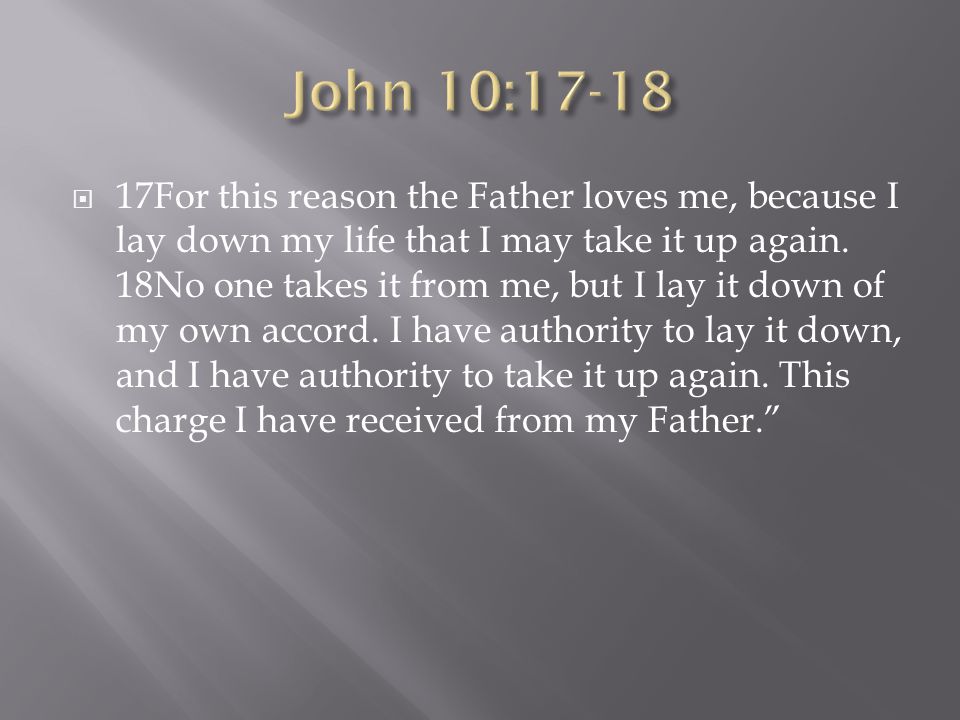  17For this reason the Father loves me, because I lay down my life that I may take it up again.