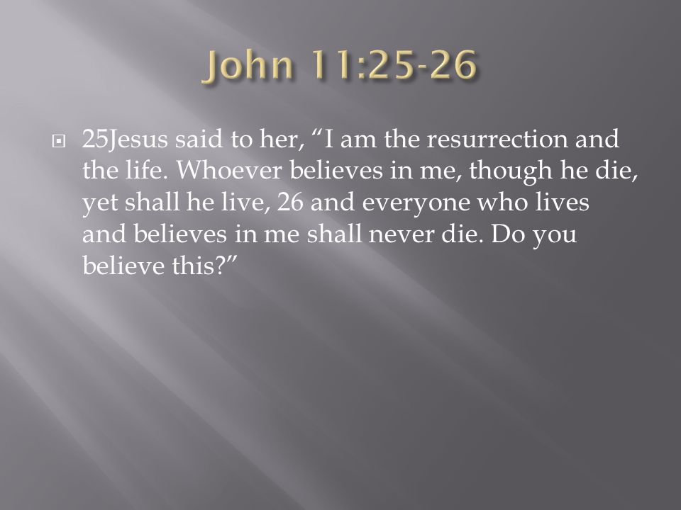  25Jesus said to her, I am the resurrection and the life.