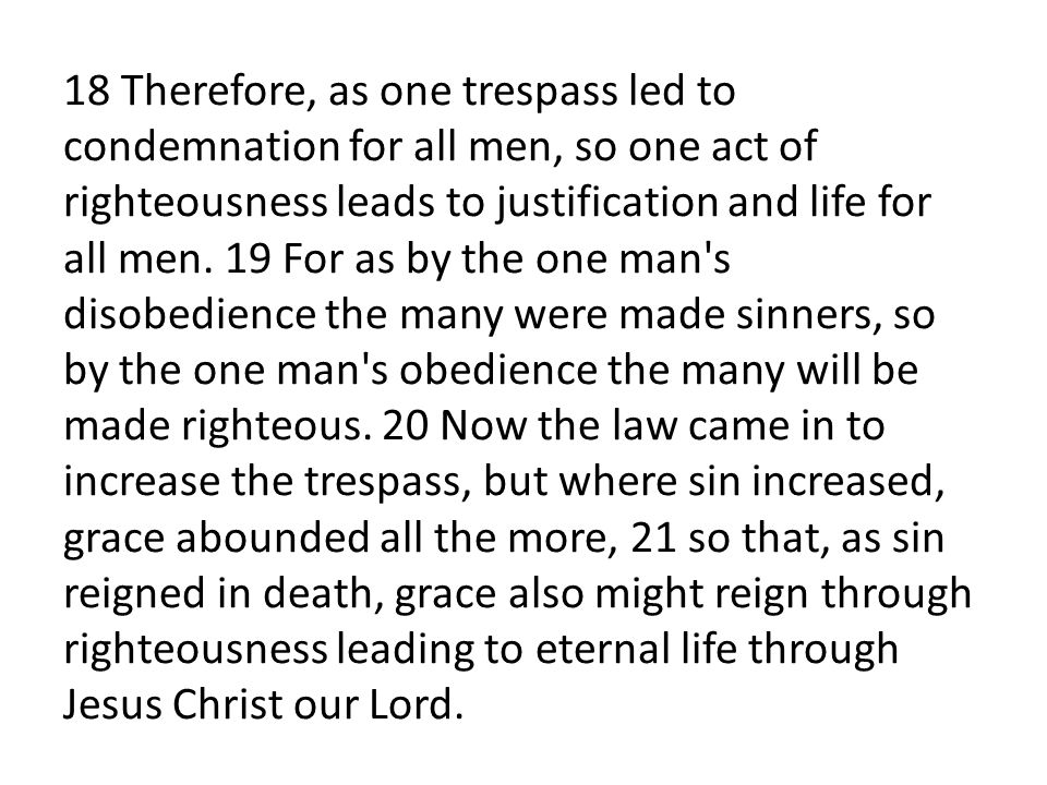 18 Therefore, as one trespass led to condemnation for all men, so one act of righteousness leads to justification and life for all men.