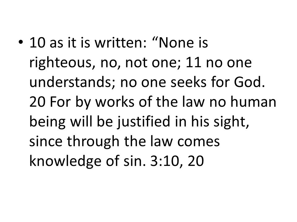 10 as it is written: None is righteous, no, not one; 11 no one understands; no one seeks for God.
