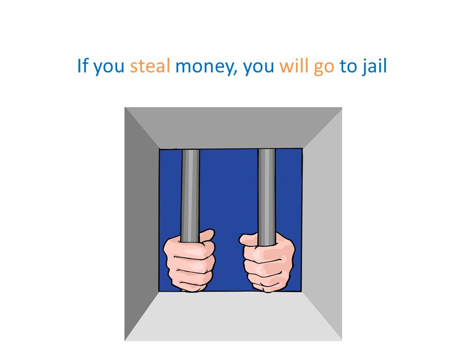 If you steal money, you will go to jail