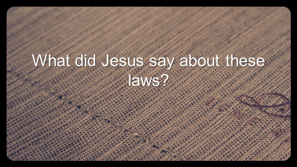 What did Jesus say about these laws