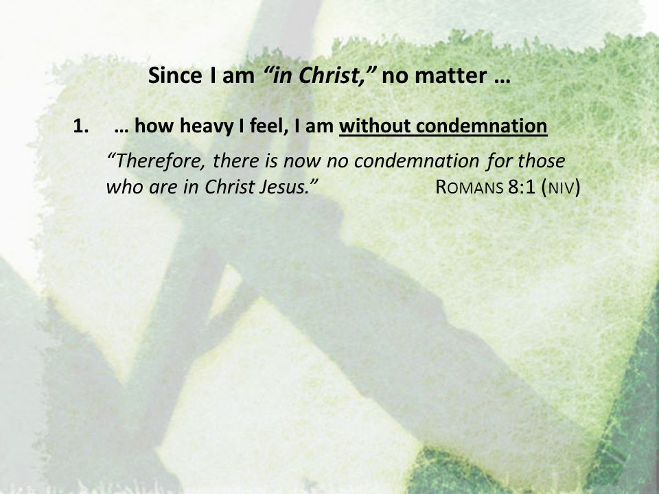 Since I am in Christ, no matter … 1.