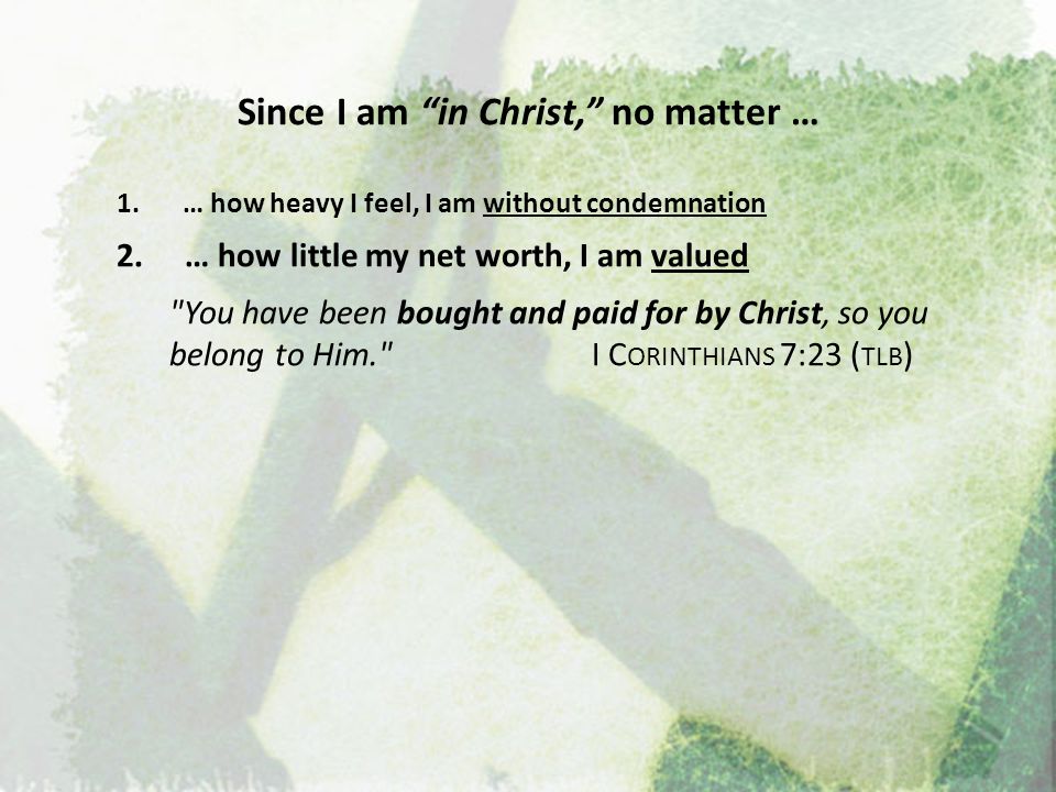 Since I am in Christ, no matter … 1. … how heavy I feel, I am without condemnation 2.