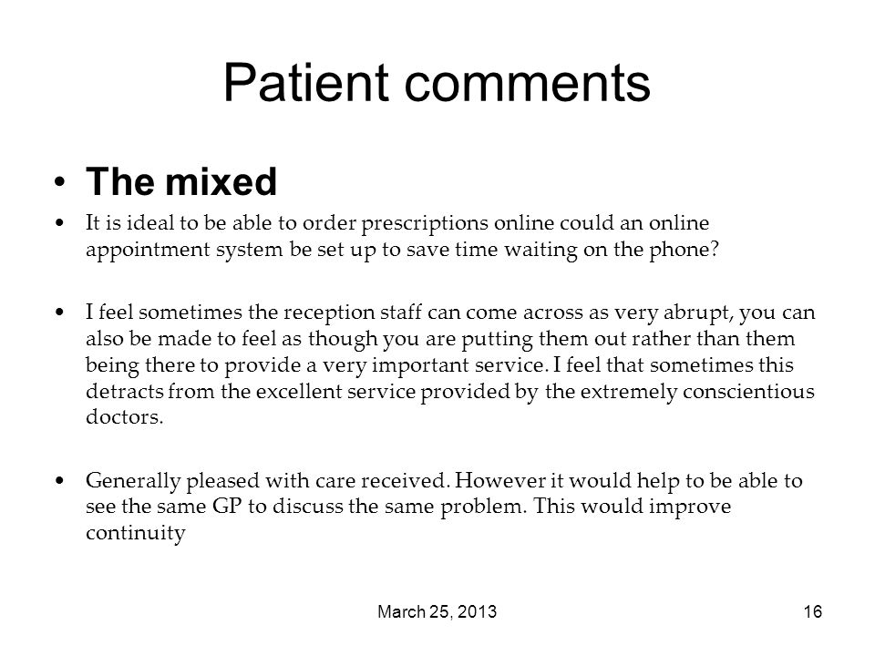 March 25, Patient comments The mixed It is ideal to be able to order prescriptions online could an online appointment system be set up to save time waiting on the phone.