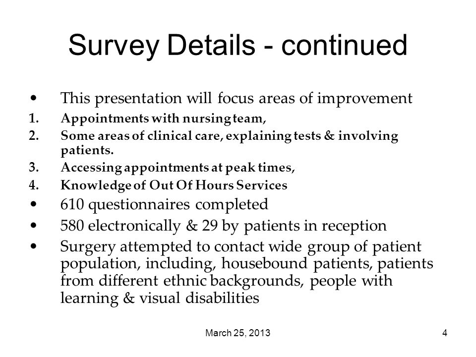 March 25, Survey Details - continued This presentation will focus areas of improvement 1.Appointments with nursing team, 2.Some areas of clinical care, explaining tests & involving patients.