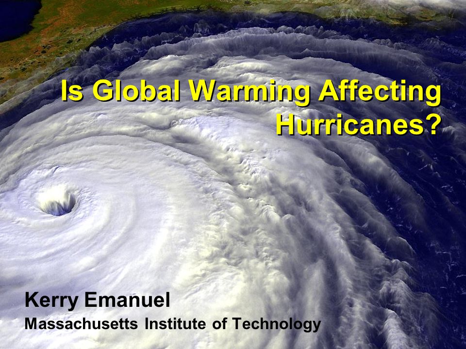 Is Global Warming Affecting Hurricanes Kerry Emanuel Massachusetts Institute of Technology