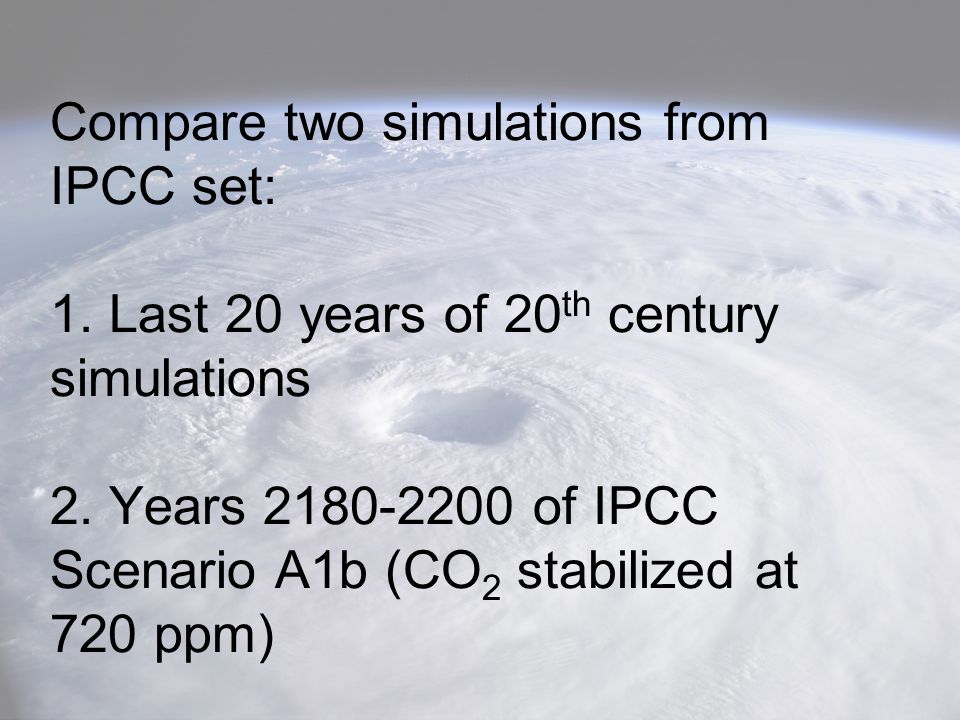 Compare two simulations from IPCC set: 1. Last 20 years of 20 th century simulations 2.