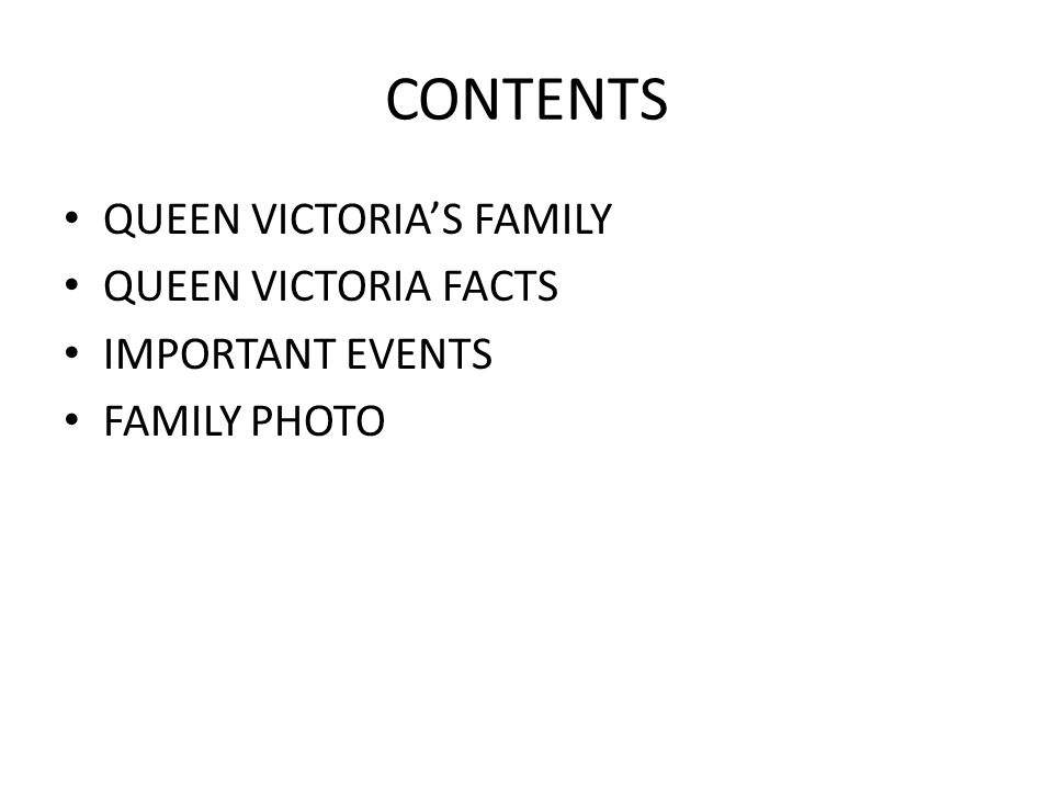 CONTENTS QUEEN VICTORIA’S FAMILY QUEEN VICTORIA FACTS IMPORTANT EVENTS FAMILY PHOTO