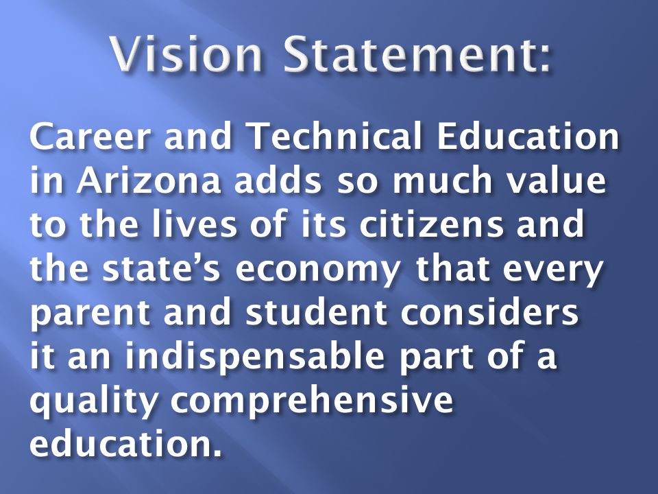 Career and Technical Education in Arizona adds so much value to the lives of its citizens and the state’s economy that every parent and student considers it an indispensable part of a quality comprehensive education.