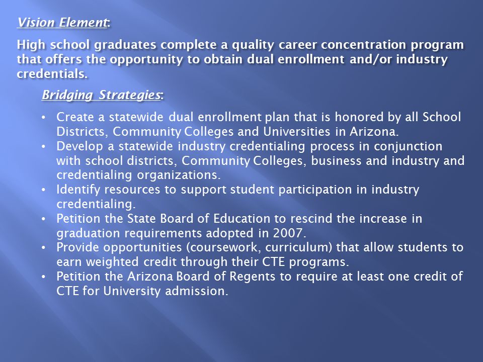 Vision Element: High school graduates complete a quality career concentration program that offers the opportunity to obtain dual enrollment and/or industry credentials.