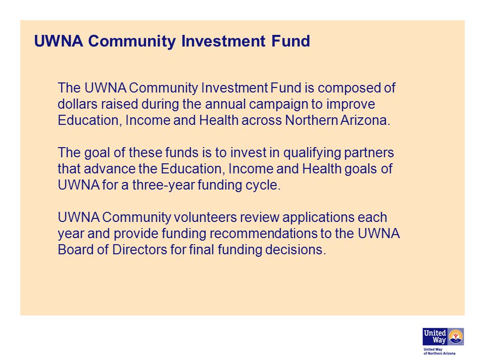 UWNA Community Investment Fund The UWNA Community Investment Fund is composed of dollars raised during the annual campaign to improve Education, Income and Health across Northern Arizona.