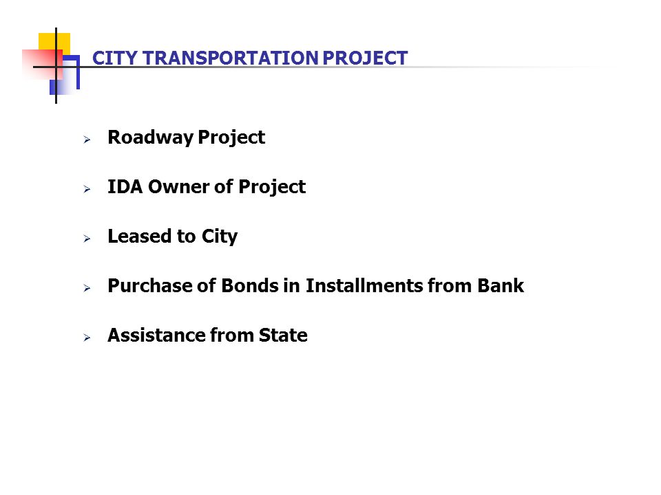 CITY TRANSPORTATION PROJECT  Roadway Project  IDA Owner of Project  Leased to City  Purchase of Bonds in Installments from Bank  Assistance from State