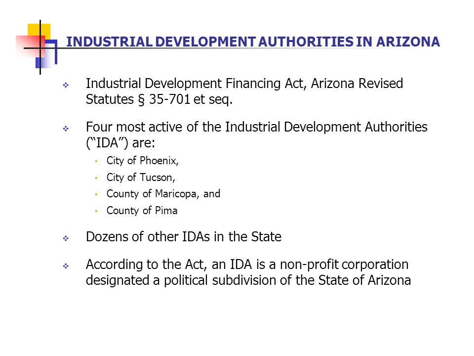 INDUSTRIAL DEVELOPMENT AUTHORITIES IN ARIZONA  Industrial Development Financing Act, Arizona Revised Statutes § et seq.