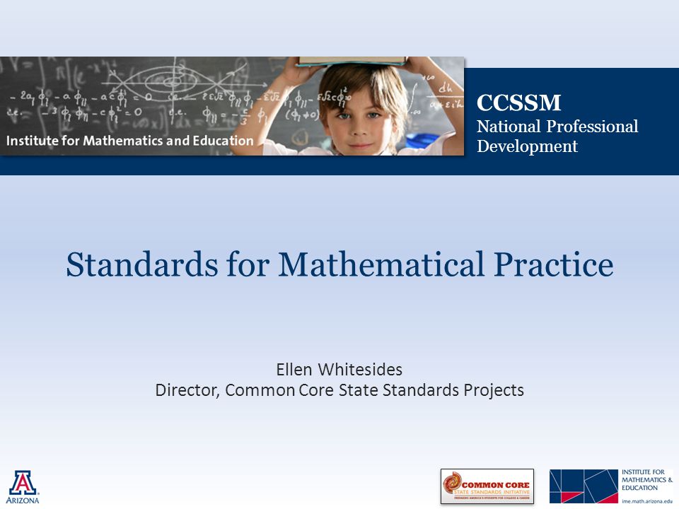 CCSSM National Professional Development Standards for Mathematical Practice Ellen Whitesides Director, Common Core State Standards Projects