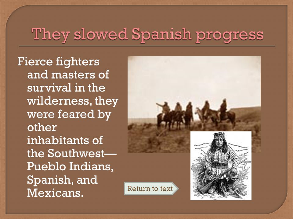 Fierce fighters and masters of survival in the wilderness, they were feared by other inhabitants of the Southwest— Pueblo Indians, Spanish, and Mexicans.