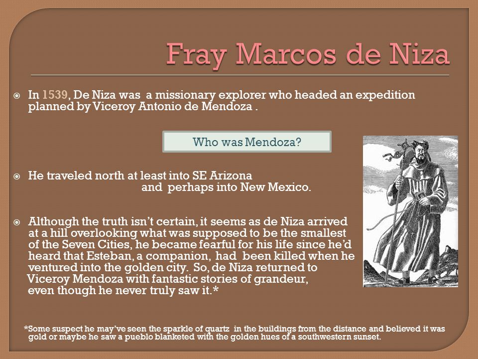  In 1539, De Niza was a missionary explorer who headed an expedition planned by Viceroy Antonio de Mendoza.