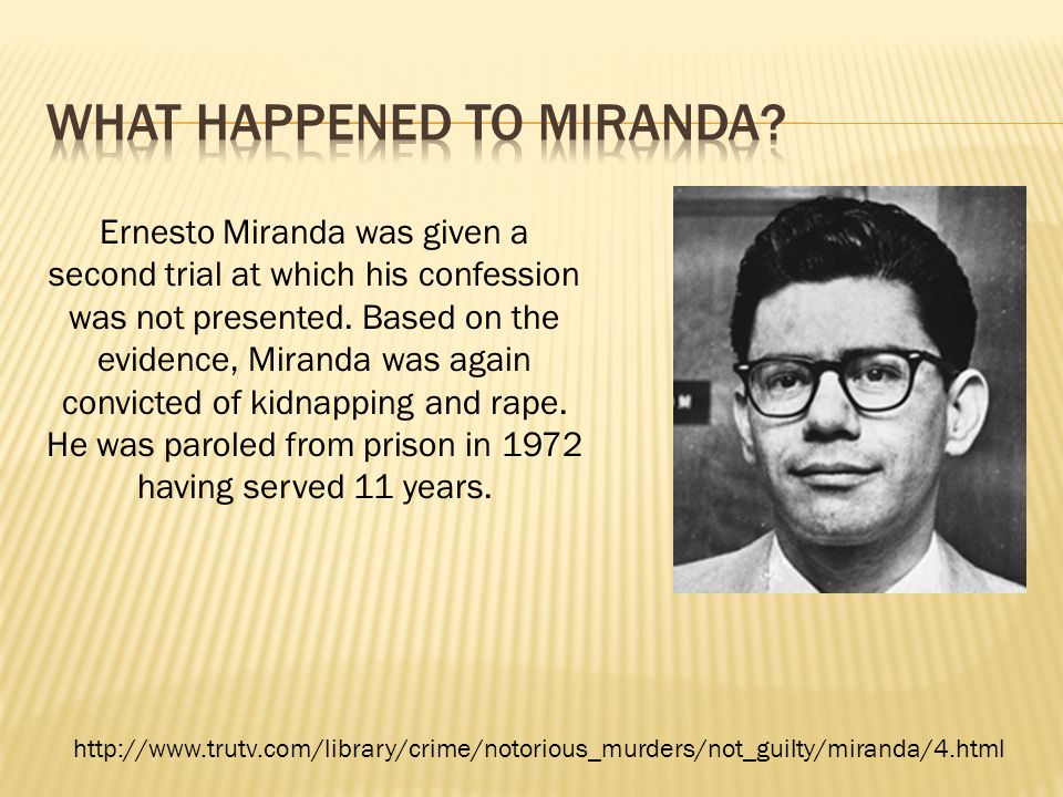 Ernesto Miranda was given a second trial at which his confession was not presented.