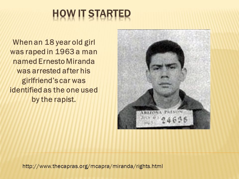 When an 18 year old girl was raped in 1963 a man named Ernesto Miranda was arrested after his girlfriend’s car was identified as the one used by the rapist.