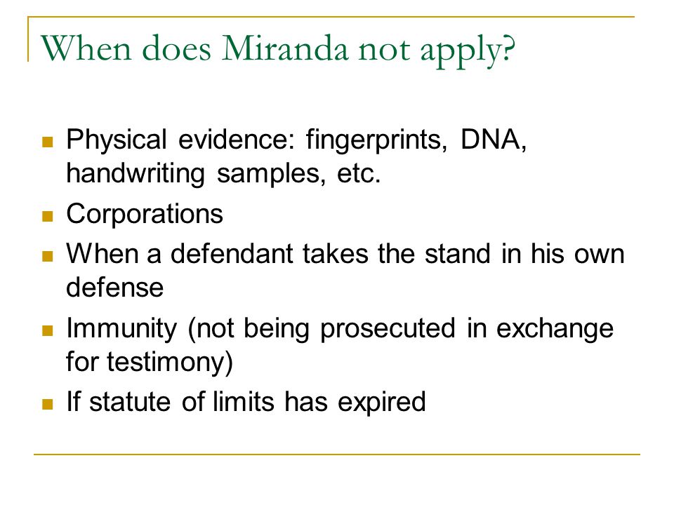 When does Miranda not apply. Physical evidence: fingerprints, DNA, handwriting samples, etc.