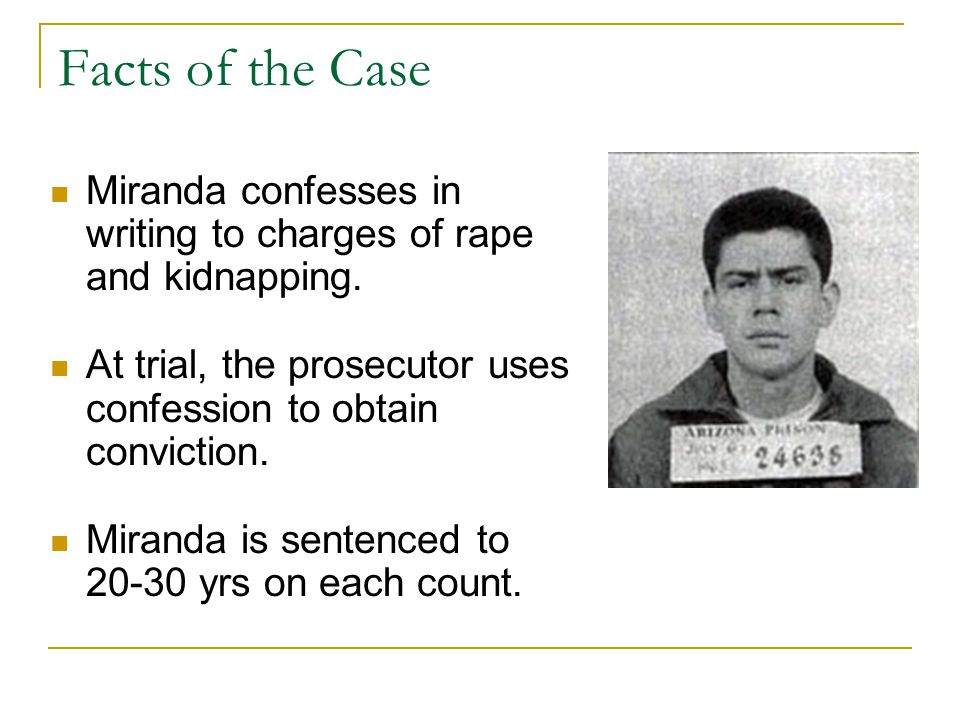 Facts of the Case Miranda confesses in writing to charges of rape and kidnapping.