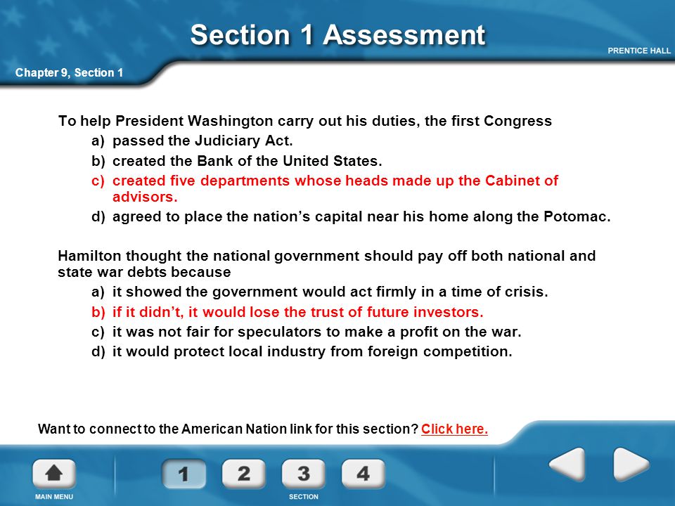 Chapter 9, Section 1 Section 1 Assessment To help President Washington carry out his duties, the first Congress a) passed the Judiciary Act.