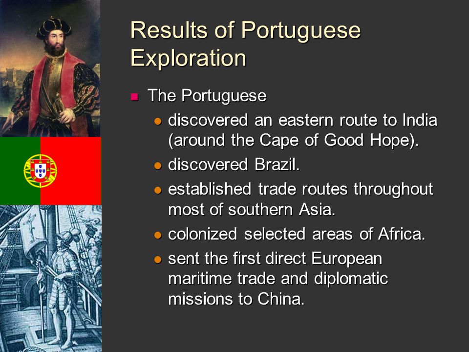 Results of Portuguese Exploration The Portuguese The Portuguese discovered an eastern route to India (around the Cape of Good Hope).