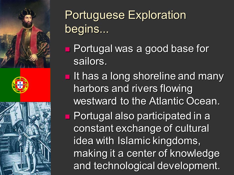 Portuguese Exploration begins... Portugal was a good base for sailors.
