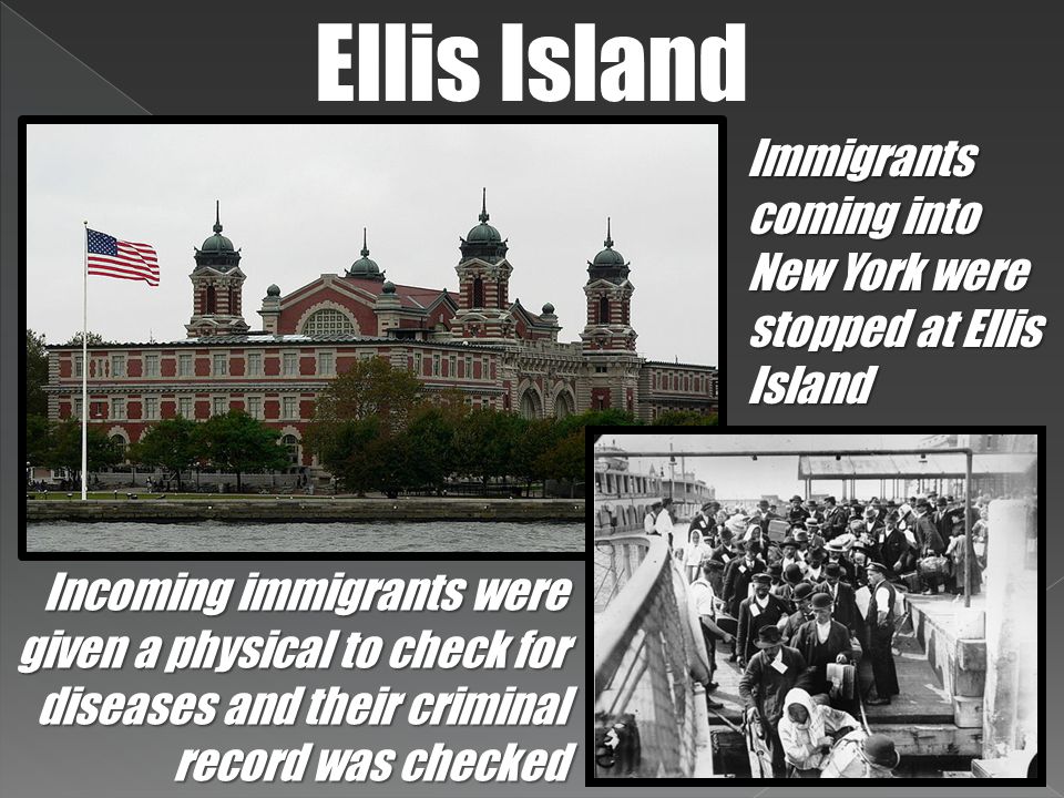 Immigrants coming into New York were stopped at Ellis Island Ellis Island Incoming immigrants were given a physical to check for diseases and their criminal record was checked
