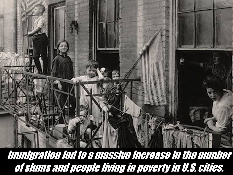 Immigration led to a massive increase in the number of slums and people living in poverty in U.S.