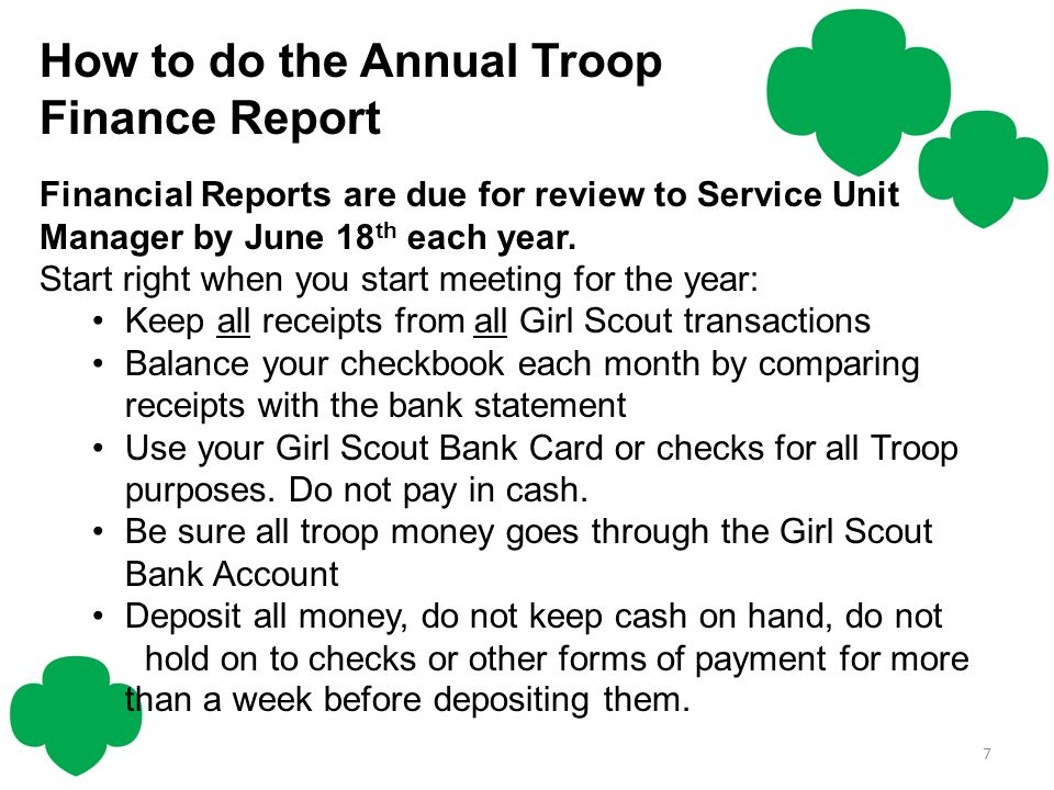 How to do the Annual Troop Finance Report Financial Reports are due for review to Service Unit Manager by June 18 th each year.