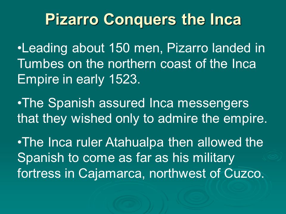 Pizarro Conquers the Inca The Inca Empire ended in similar ways 11 years later when the Spanish conquistador Francisco Pizarro arrived in Peru to steal his share of New World riches.