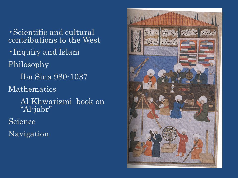 Scientific and cultural contributions to the West Inquiry and Islam Philosophy Ibn Sina Mathematics Al-Khwarizmi book on Al-jabr Science Navigation