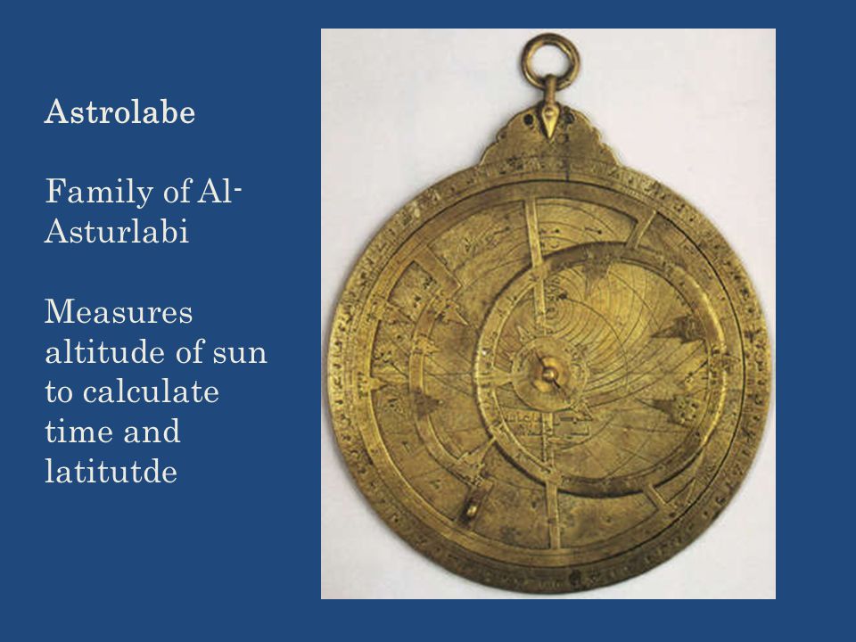 Astrolabe Family of Al- Asturlabi Measures altitude of sun to calculate time and latitutde